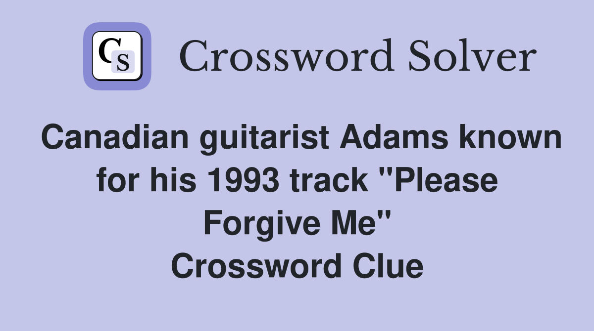Canadian guitarist Adams known for his 1993 track "Please Forgive Me" Crossword Clue