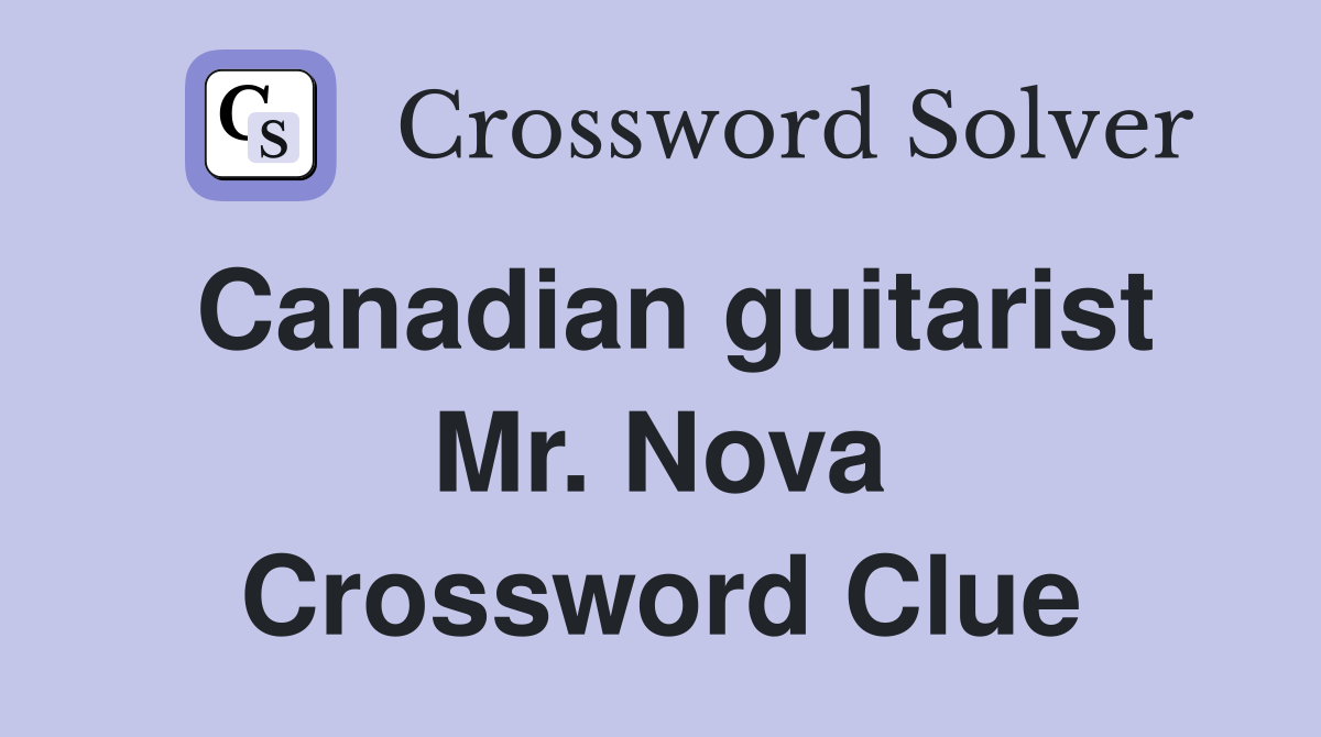 Canadian guitarist Mr. Nova Crossword Clue