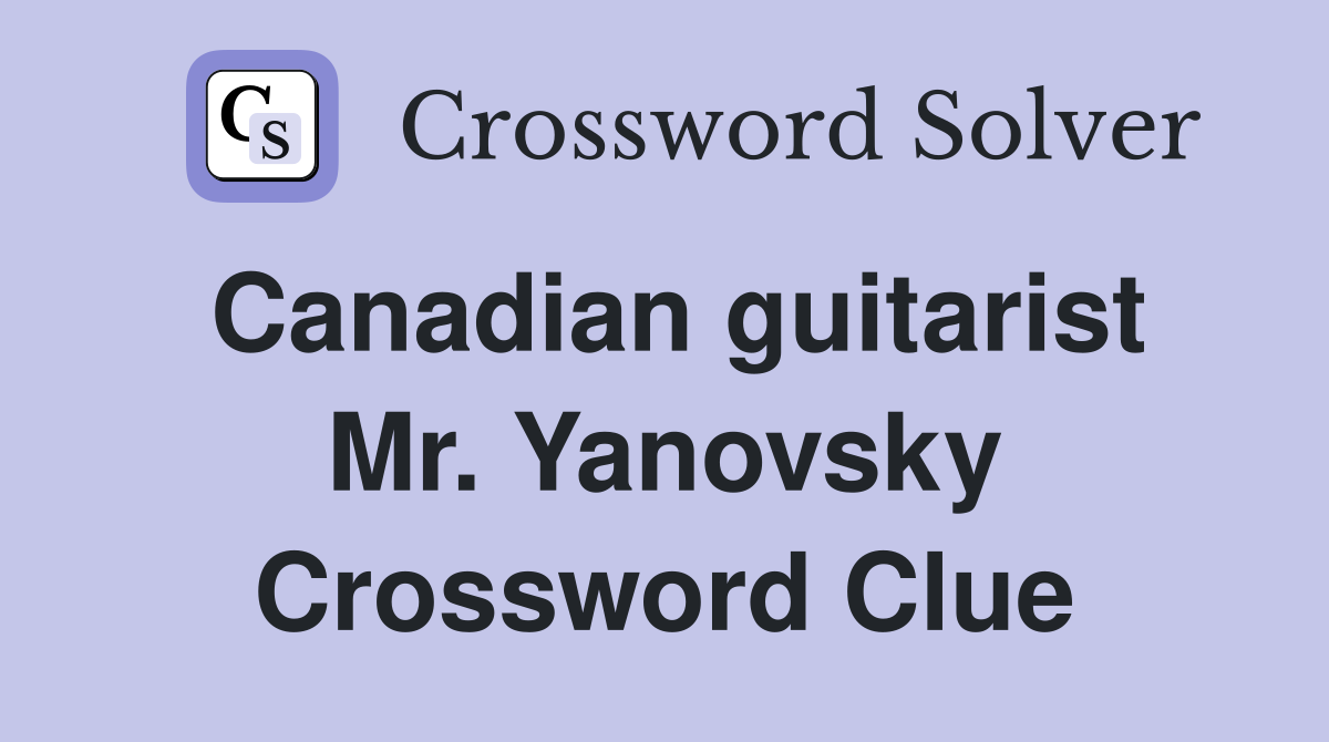 Canadian guitarist Mr. Yanovsky Crossword Clue