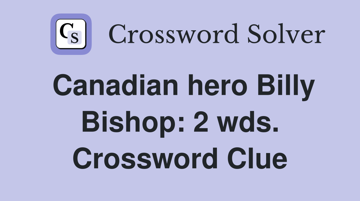 Canadian hero Billy Bishop: 2 wds. Crossword Clue