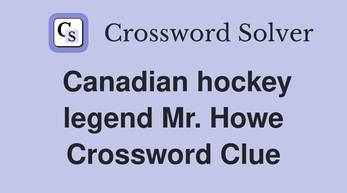 Canadian hockey legend Mr. Howe Crossword Clue
