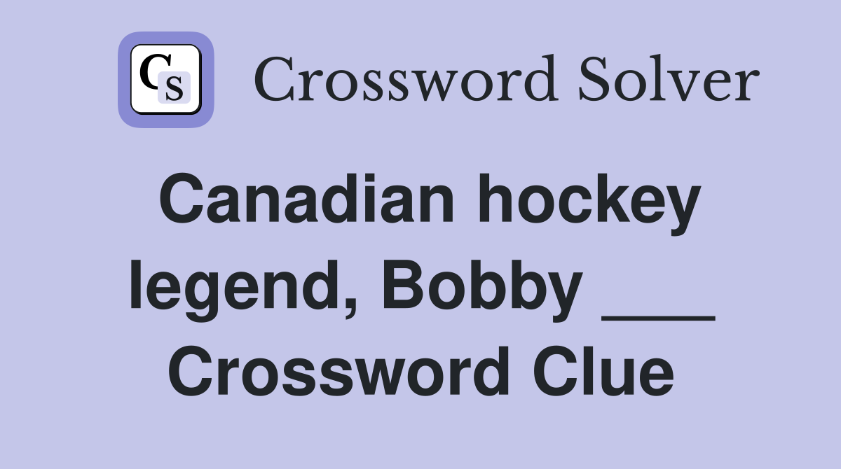 Canadian hockey legend, Bobby ___ Crossword Clue