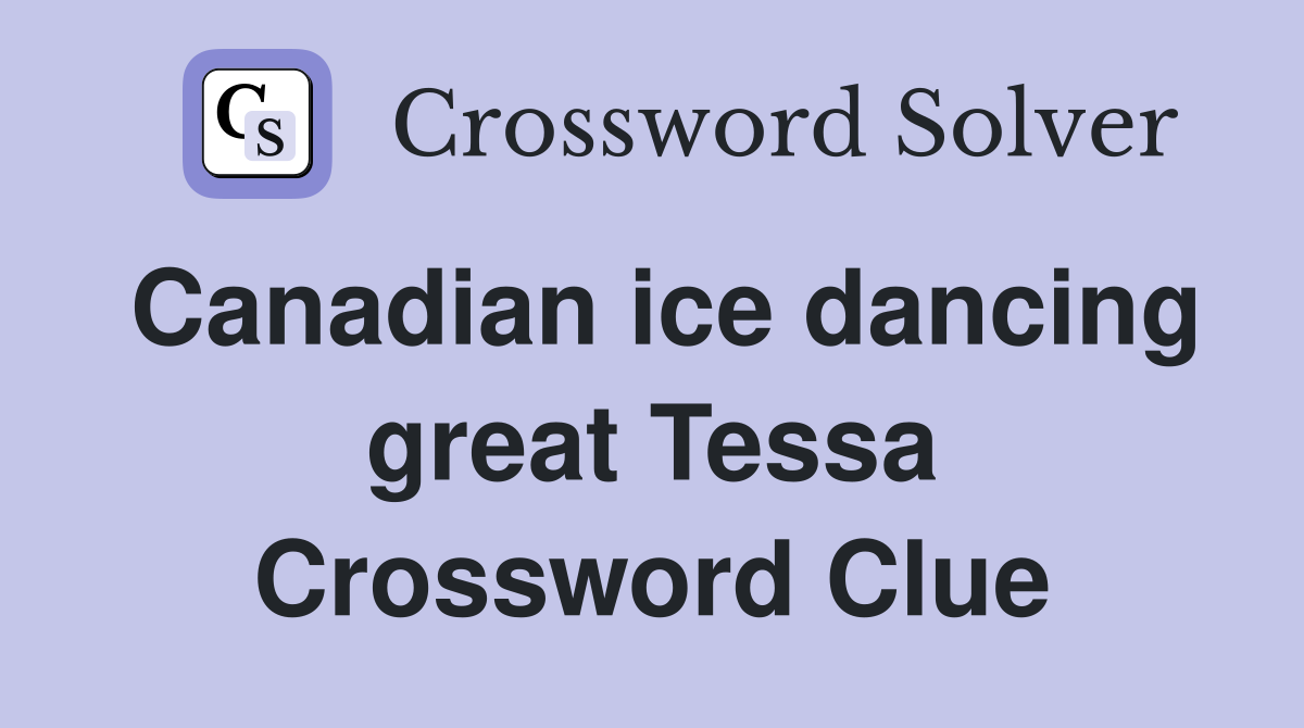 Canadian ice dancing great Tessa Crossword Clue