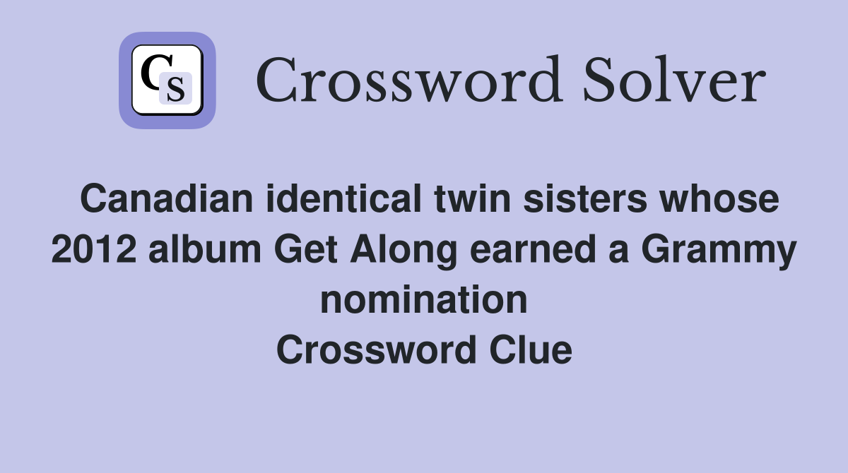 Canadian identical twin sisters whose 2012 album Get Along earned a Grammy nomination Crossword Clue
