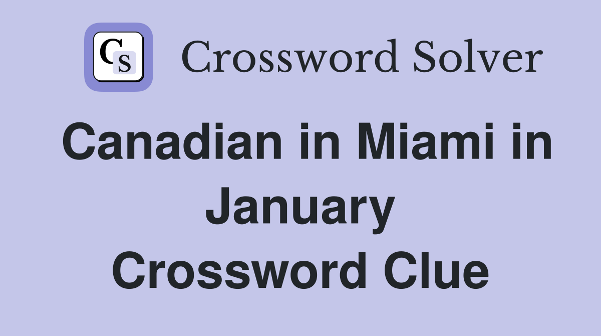 Canadian in Miami in January Crossword Clue