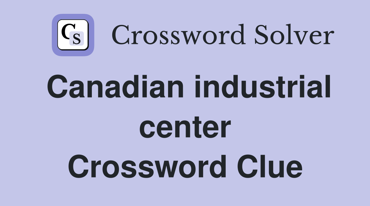 Canadian industrial center Crossword Clue