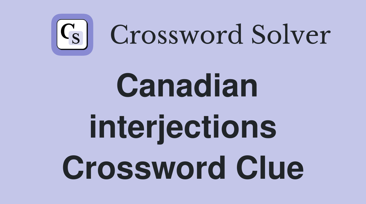 Canadian interjections Crossword Clue