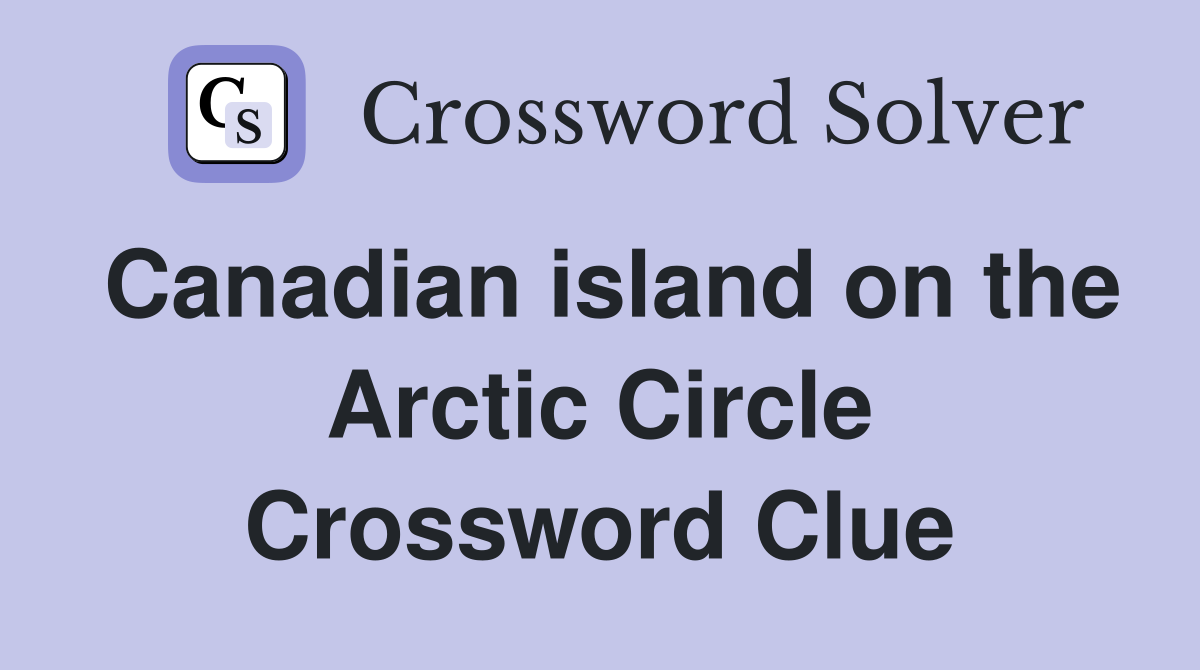 Canadian island on the Arctic Circle Crossword Clue