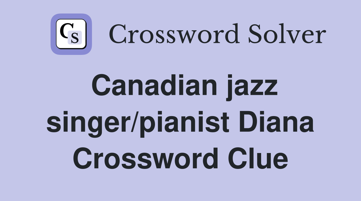 Canadian jazz singer/pianist Diana Crossword Clue