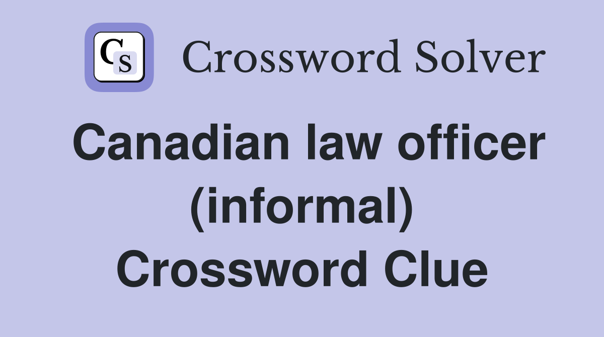 Canadian law officer (informal) Crossword Clue