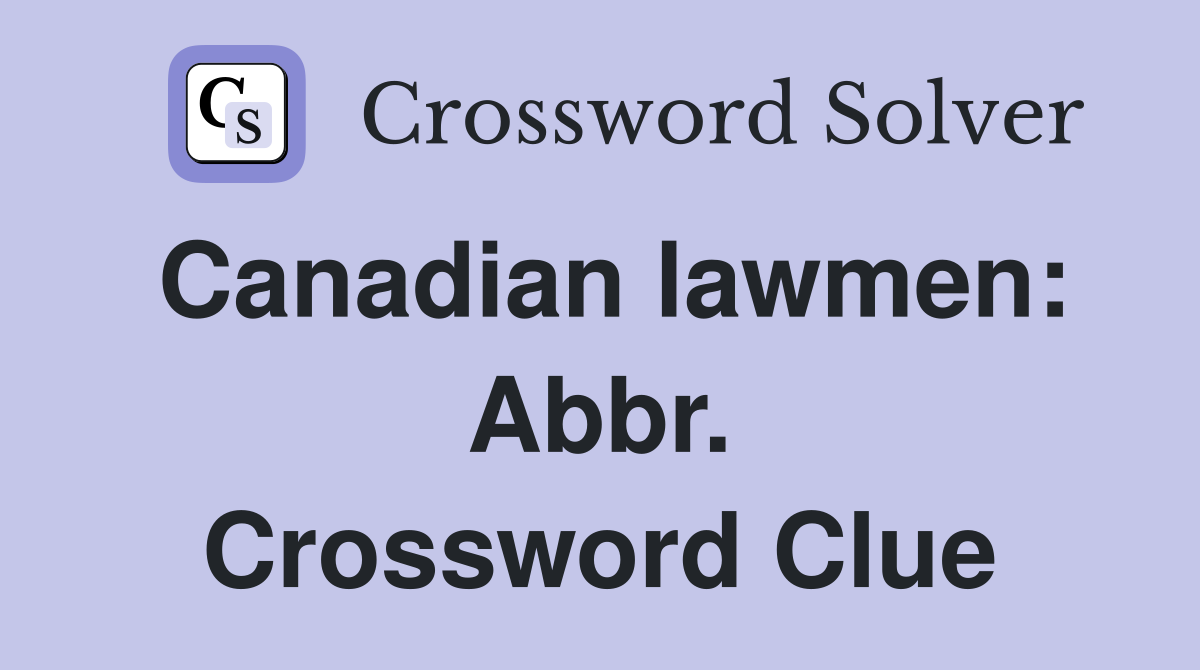 Canadian lawmen: Abbr. Crossword Clue