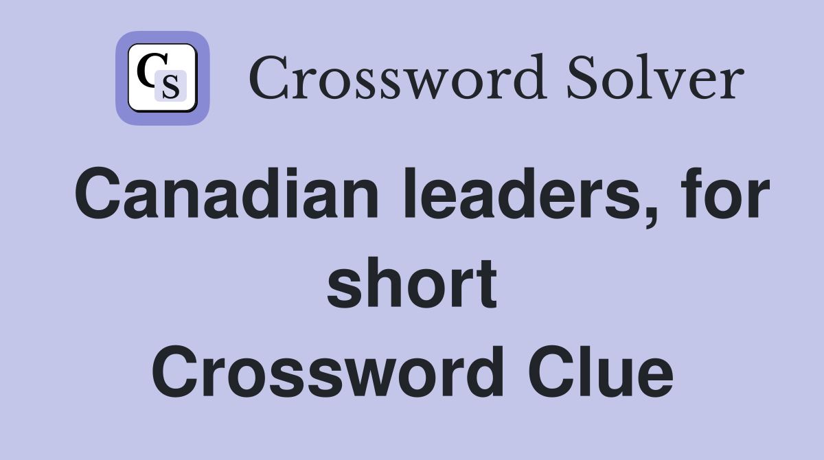 Canadian leaders, for short Crossword Clue