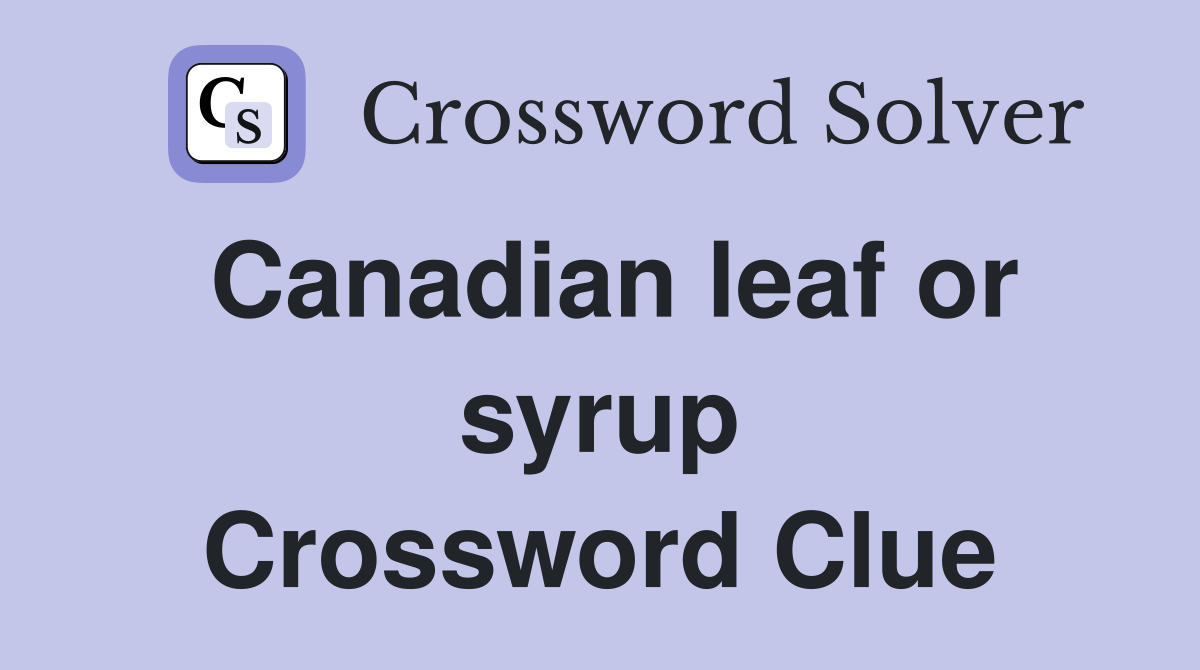 Canadian leaf or syrup Crossword Clue