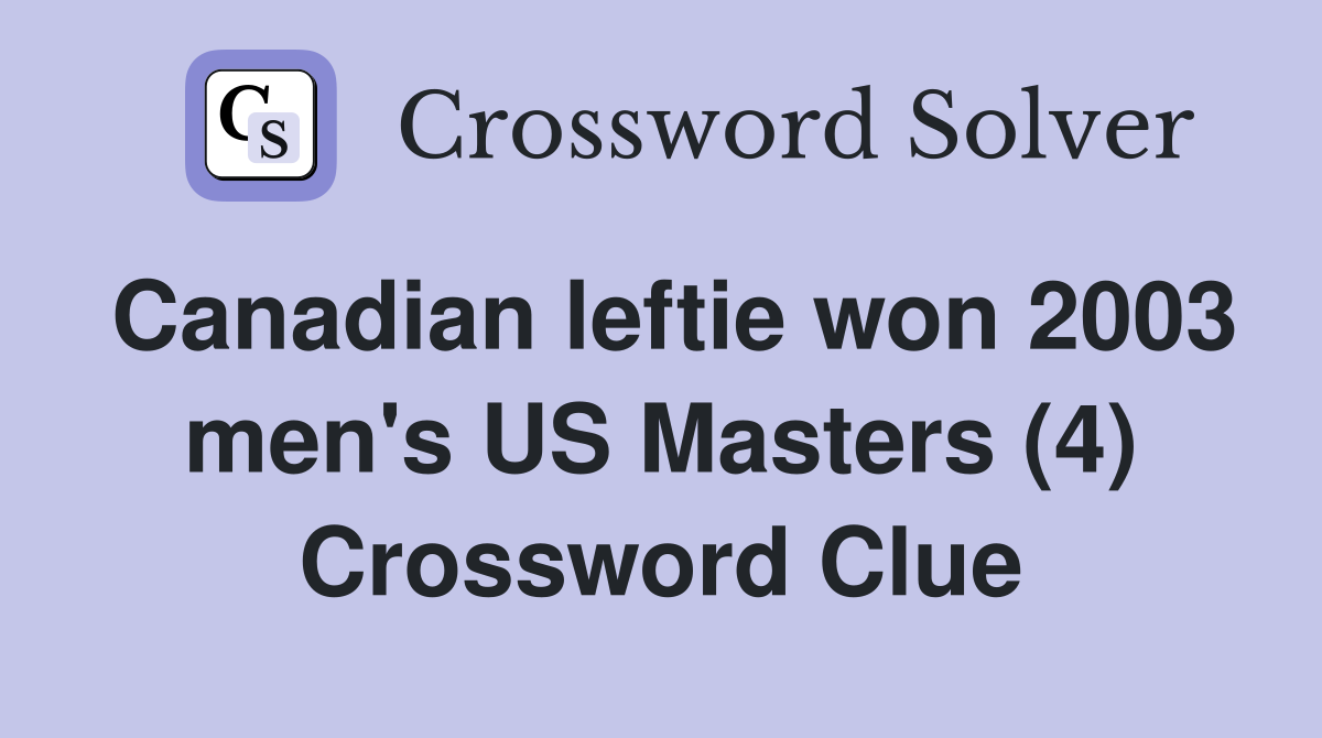 Canadian leftie won 2003 men's US Masters (4) Crossword Clue