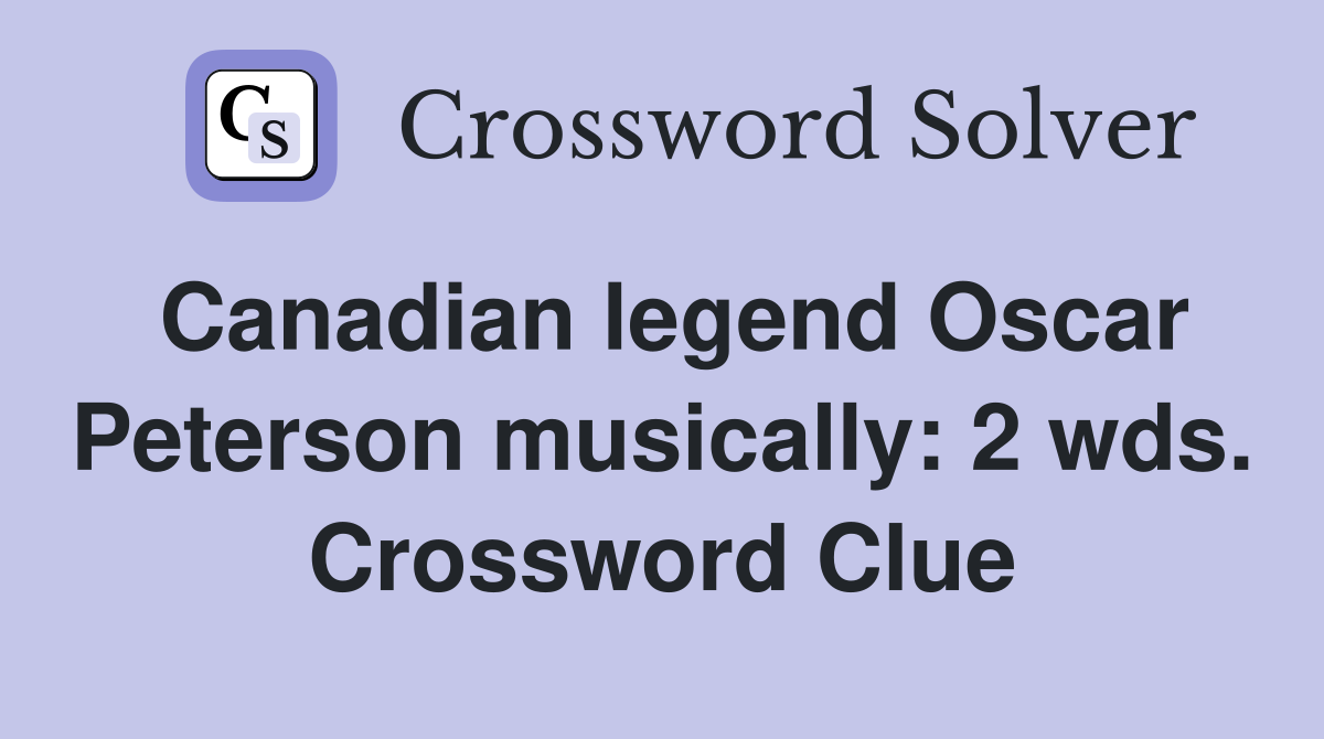 Canadian legend Oscar Peterson musically: 2 wds. Crossword Clue