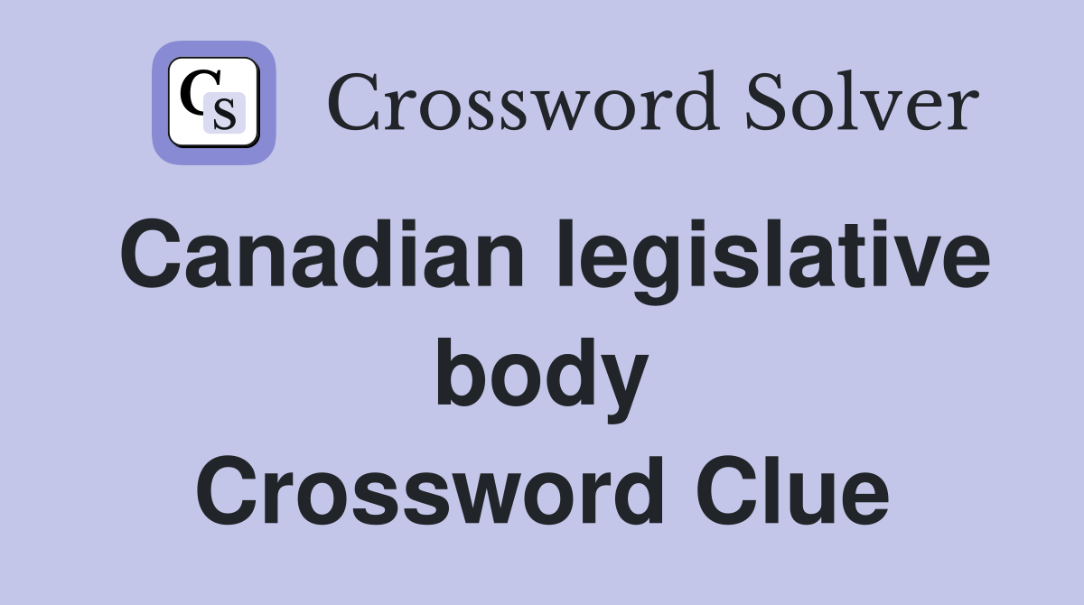 Canadian legislative body Crossword Clue