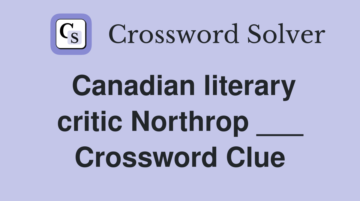 Canadian literary critic Northrop ___ Crossword Clue
