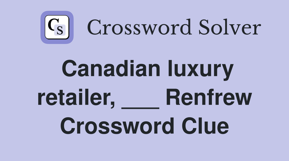 Canadian luxury retailer, ___ Renfrew Crossword Clue