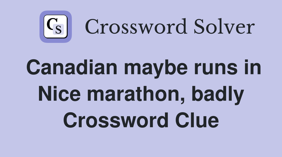 Canadian maybe runs in Nice marathon, badly Crossword Clue