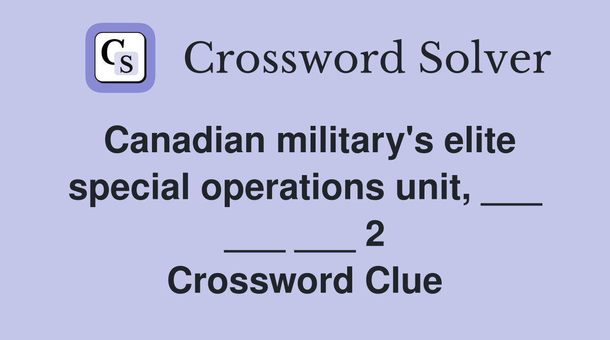 Canadian military's elite special operations unit, ___ ___ ___ 2 Crossword Clue