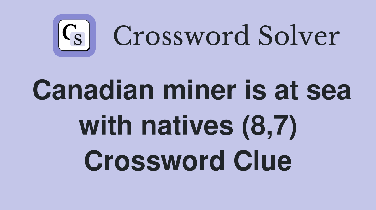 Canadian miner is at sea with natives (8,7) Crossword Clue
