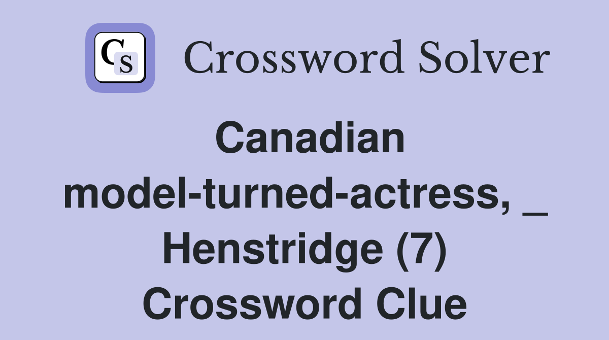 Canadian model-turned-actress, _ Henstridge (7) Crossword Clue
