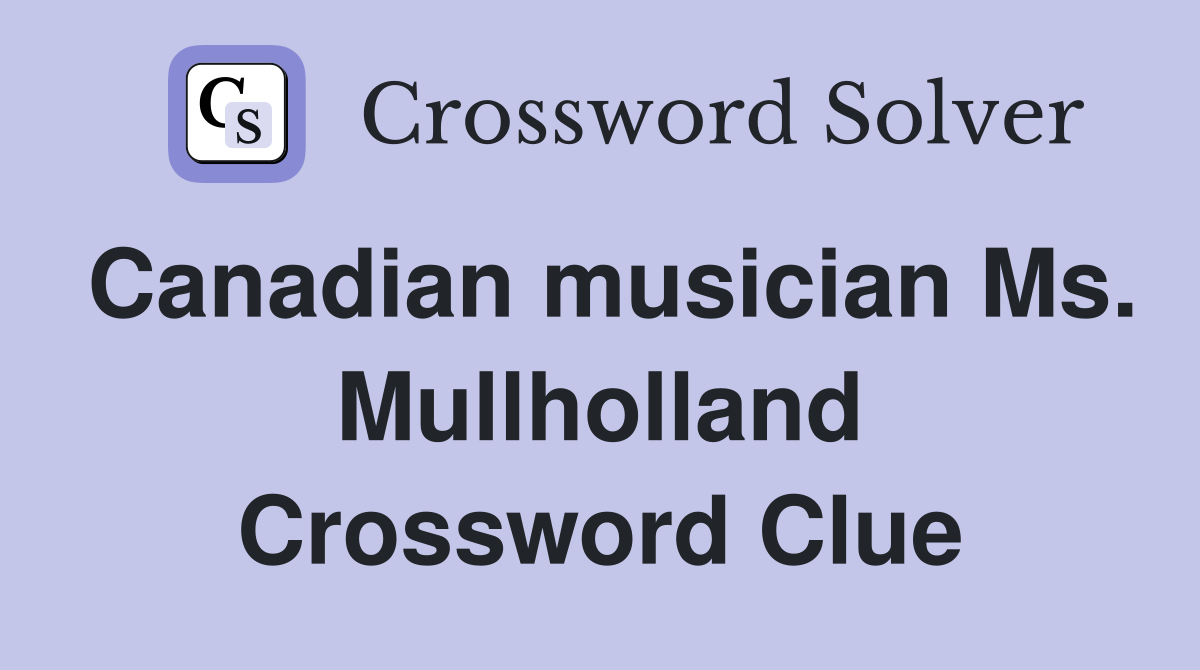 Canadian musician Ms. Mullholland Crossword Clue