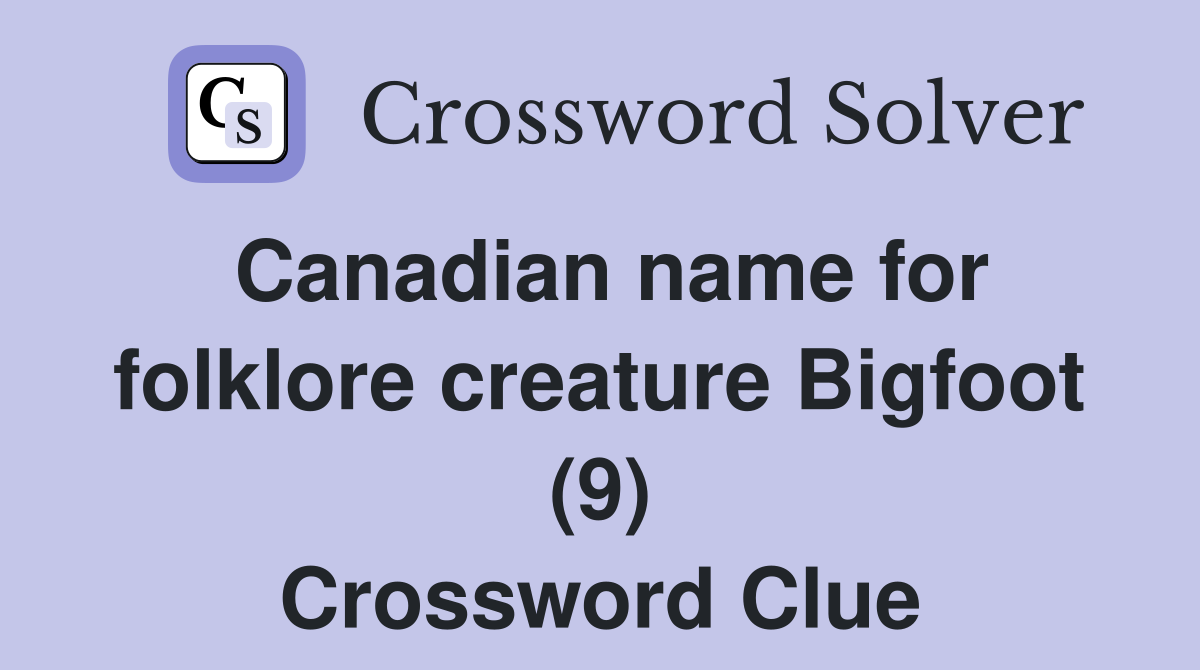 Canadian name for folklore creature Bigfoot (9) Crossword Clue