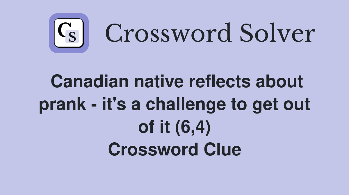 Canadian native reflects about prank - it's a challenge to get out of it (6,4) Crossword Clue