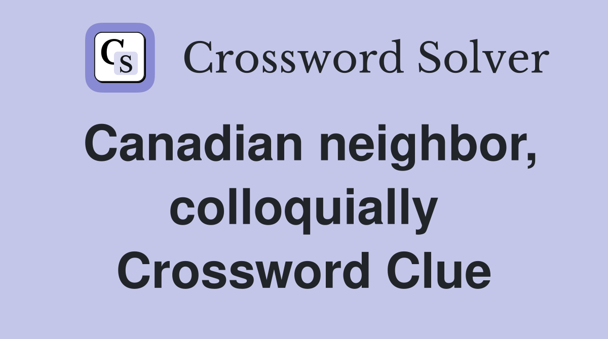 Canadian neighbor, colloquially Crossword Clue