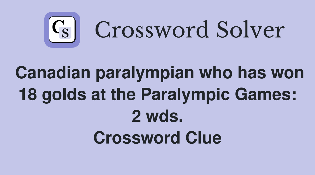 Canadian paralympian who has won 18 golds at the Paralympic Games: 2 wds. Crossword Clue
