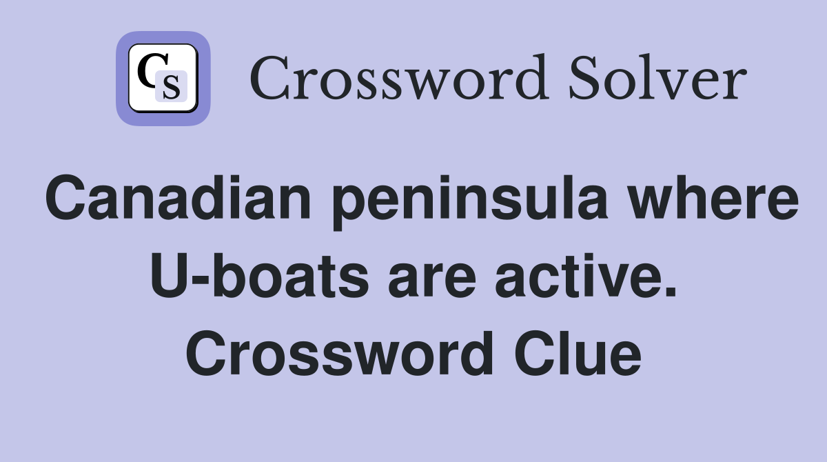 Canadian peninsula where U-boats are active. Crossword Clue