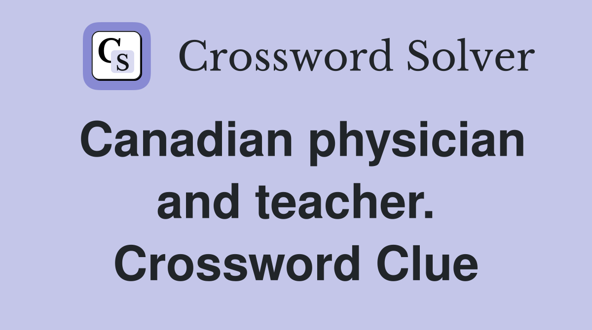 Canadian physician and teacher. Crossword Clue