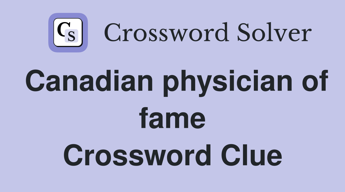 Canadian physician of fame Crossword Clue