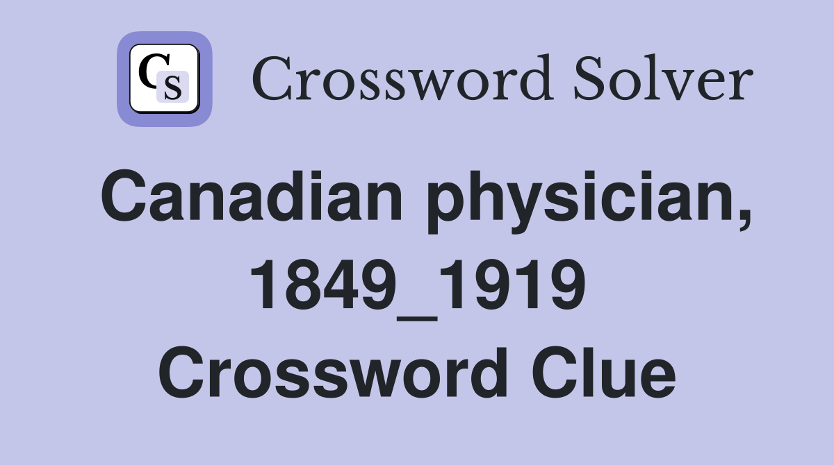 Canadian physician, 1849_1919 Crossword Clue