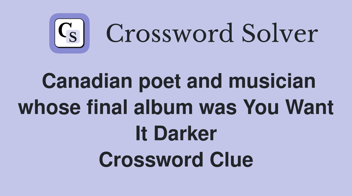 Canadian poet and musician whose final album was You Want It Darker Crossword Clue