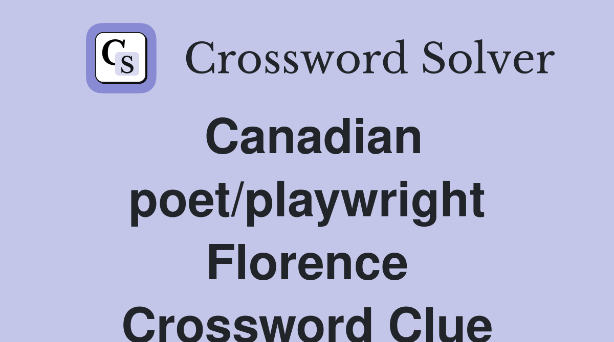 Canadian poet/playwright Florence Crossword Clue
