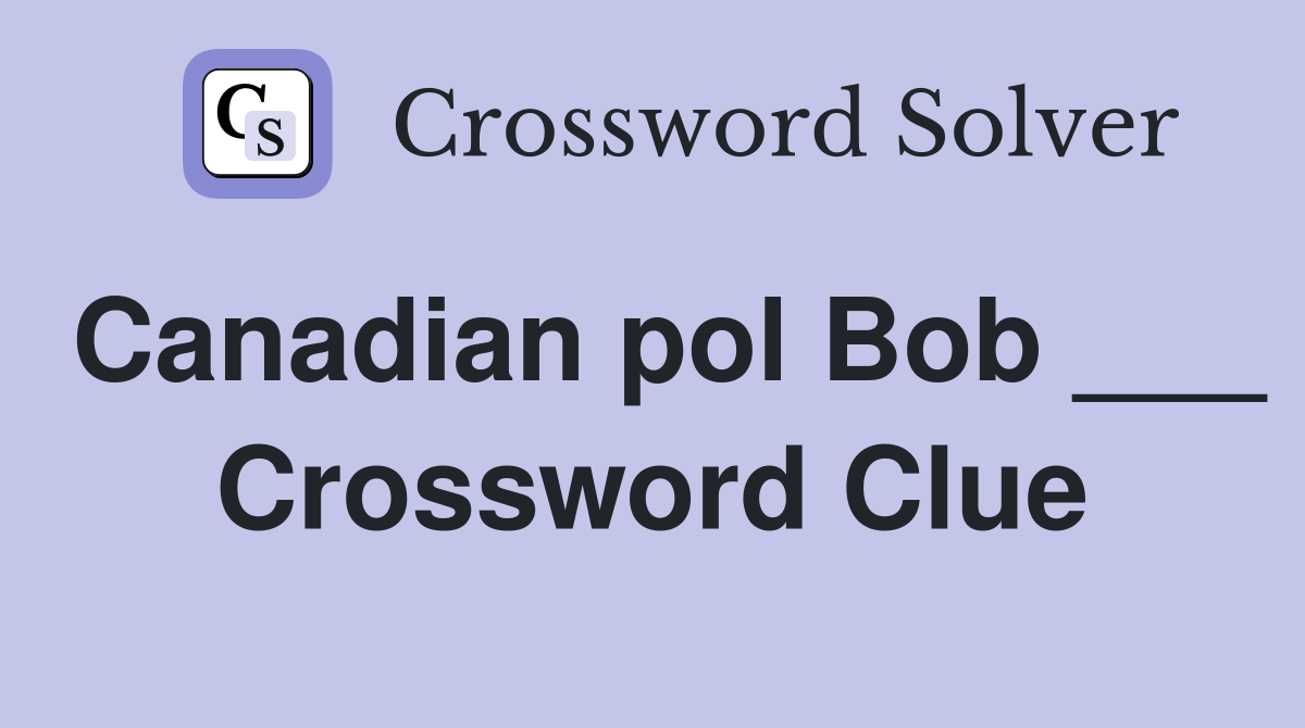 Canadian pol Bob ___ Crossword Clue