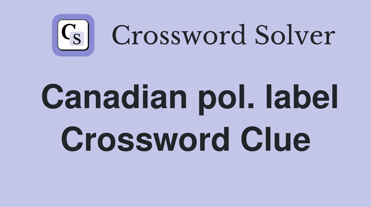 Canadian pol. label Crossword Clue