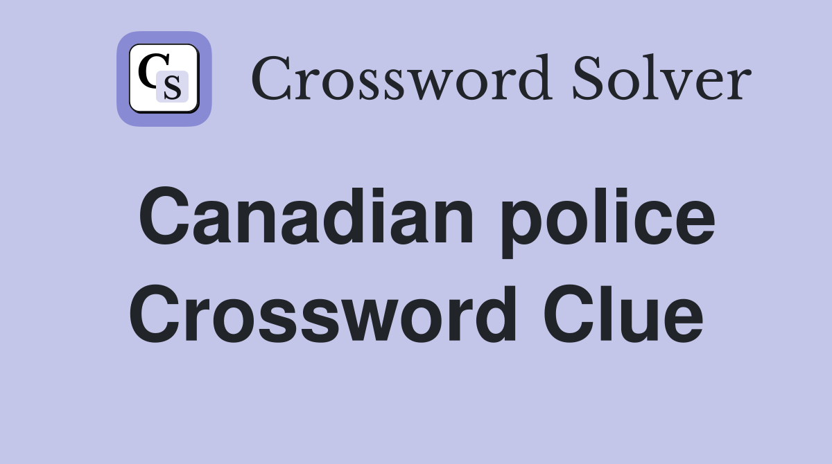 Canadian police Crossword Clue