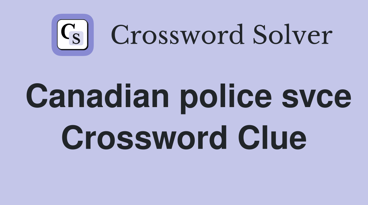 Canadian police svce Crossword Clue