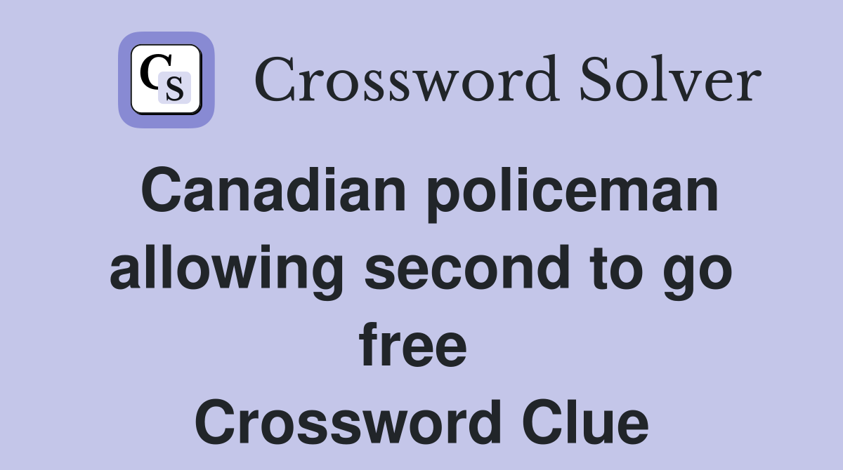 Canadian policeman allowing second to go free  Crossword Clue