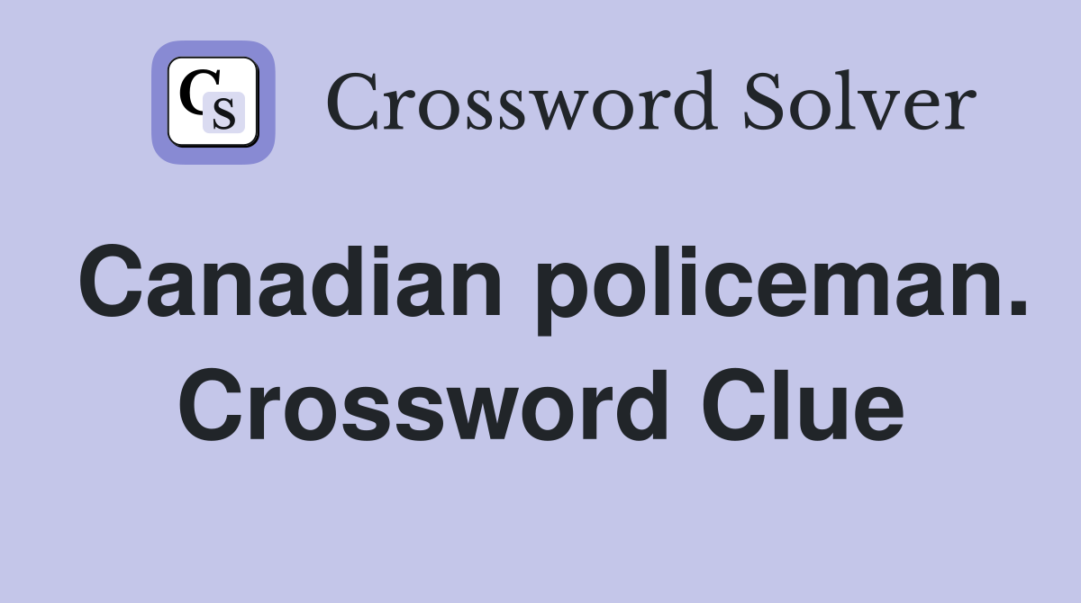 Canadian policeman. Crossword Clue