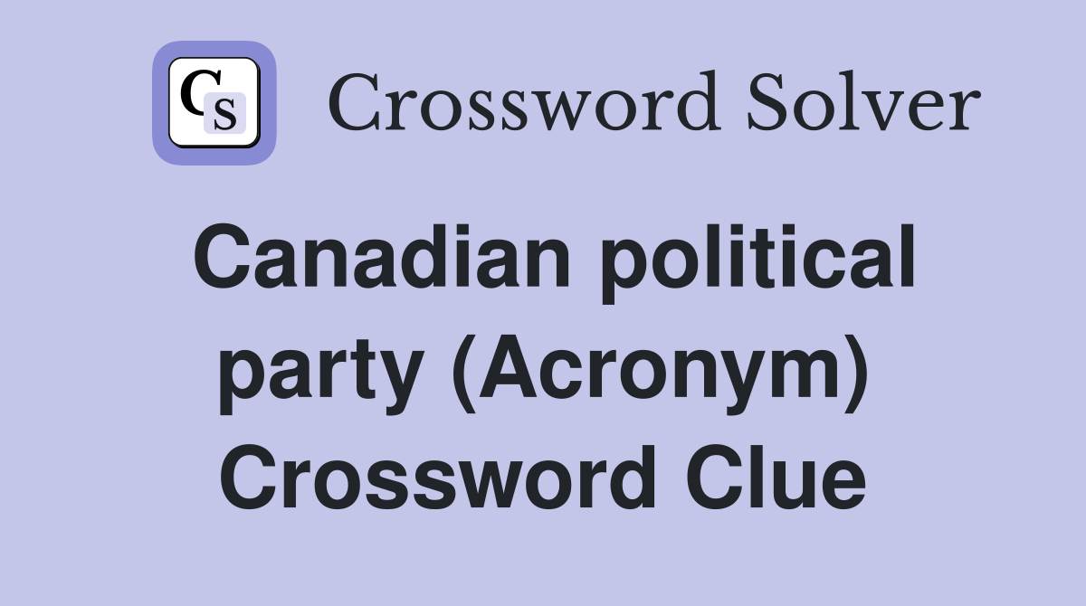 Canadian political party (Acronym) Crossword Clue