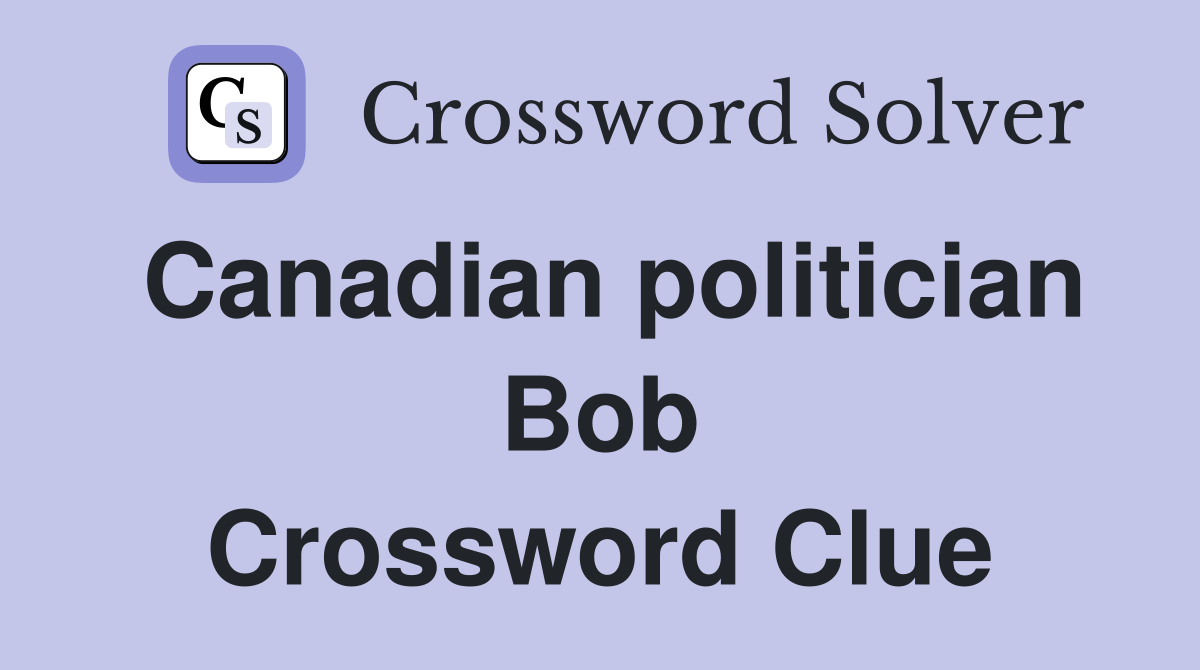Canadian politician Bob Crossword Clue