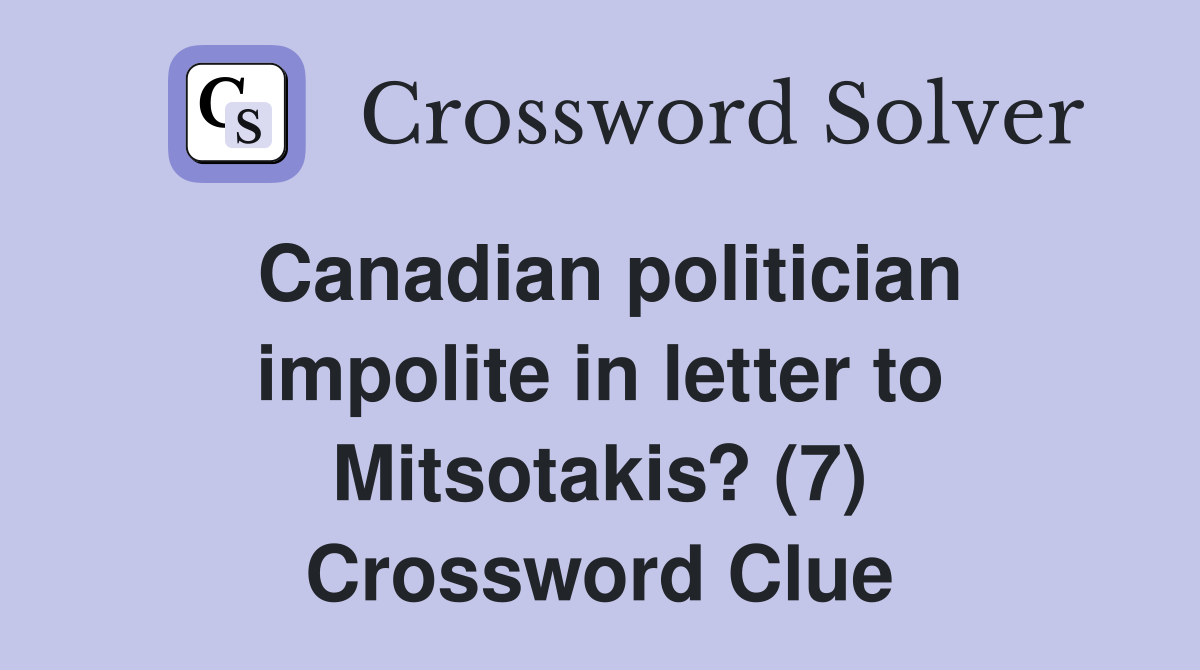 Canadian politician impolite in letter to Mitsotakis? (7) Crossword Clue
