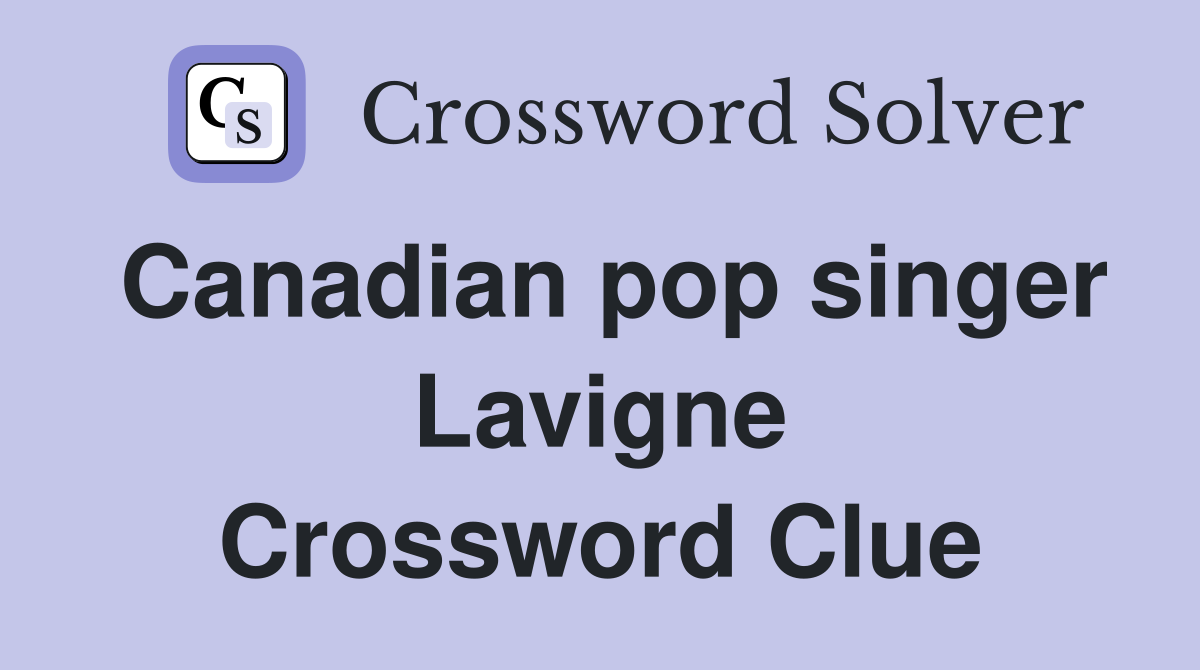 Canadian pop singer Lavigne Crossword Clue
