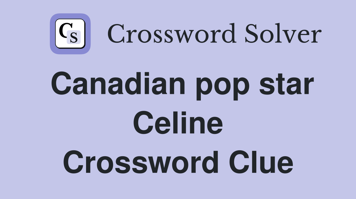 Canadian pop star Celine Crossword Clue