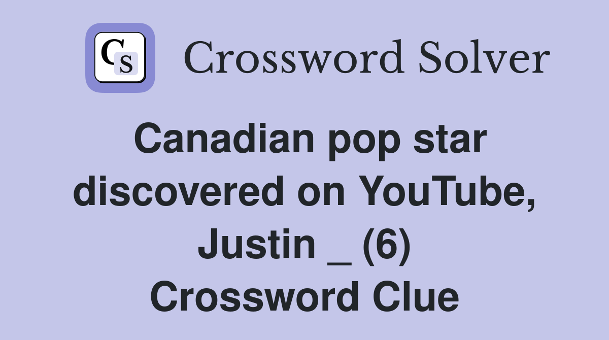 Canadian pop star discovered on YouTube, Justin _ (6) Crossword Clue