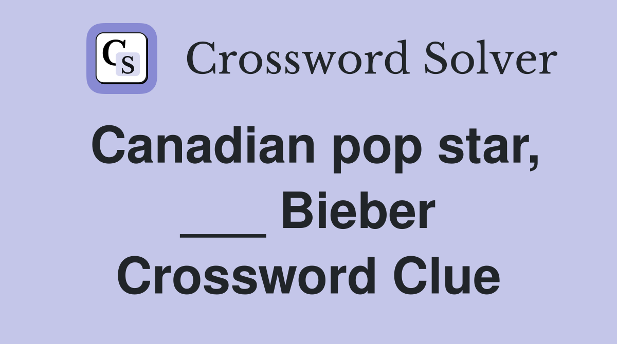 Canadian pop star, ___ Bieber Crossword Clue